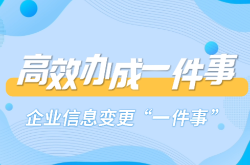 “高效办成一件事”  企业信息变更“一件事”办理流程解读，一次轻松办