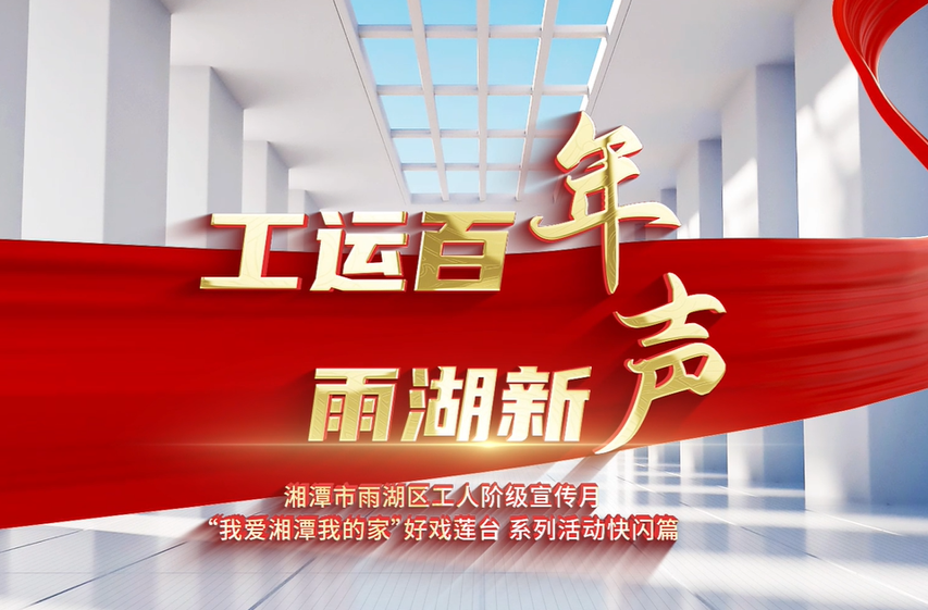 视频丨工运百年，雨湖新声