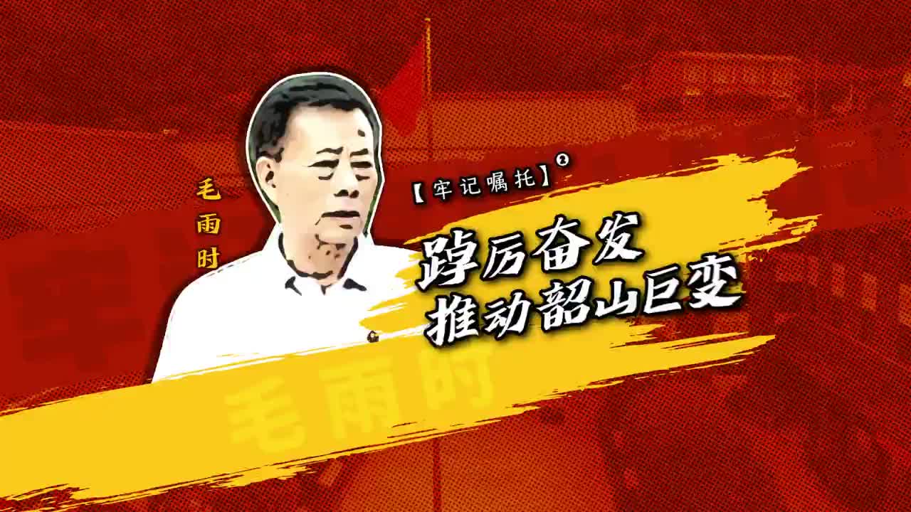 牢记嘱托（二）毛雨时：踔厉奋发推动韶山巨变