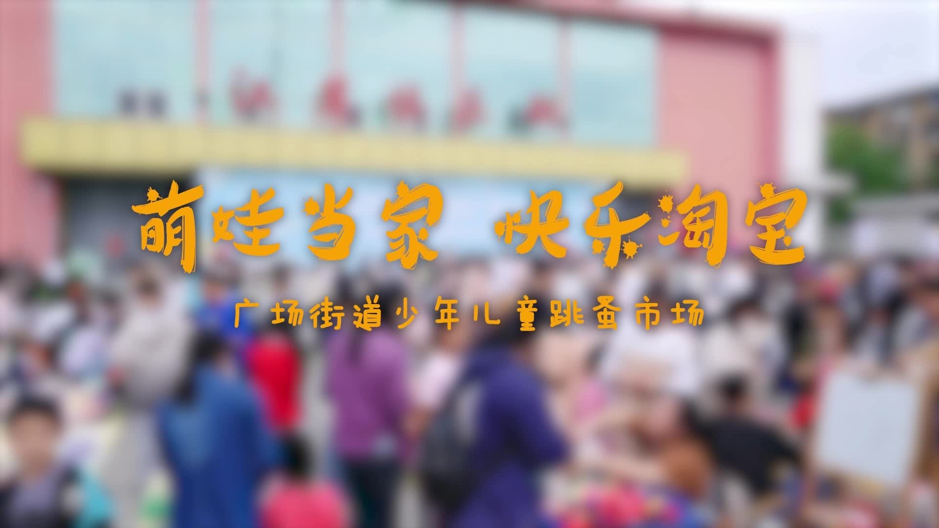 视频丨广场街道少年儿童跳蚤市场：萌娃当家，快乐淘宝